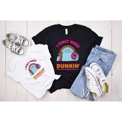 dunkie junkie shirt, dunkin donuts coffee, i only need dunkin on days ending with you tshirt, sweatshirt, hoodie for men