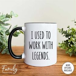 Coworker Leaving Mug - I Used To Work With Legends - Coffee Mug - Funny Goodbye Mug - Going Away Gift - Co-worker Goodby