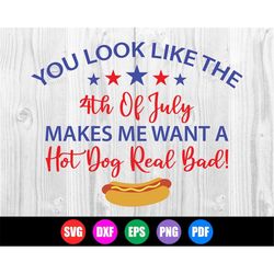 4th of july svg, you look like the 4th of july makes me want a hot dog real bad svg, fourth of july svg, funny 4th of ju