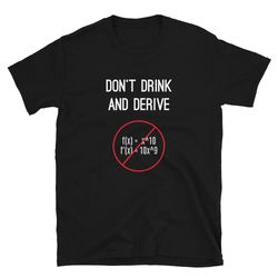 funny calculus pun t-shirt - don't drink and derive - nerdy calculus shirt for college, high school, back-to-school - ca