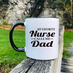 my favorite nurse calls me dad  coffee mug  nurse dad gift  nurse dad mug