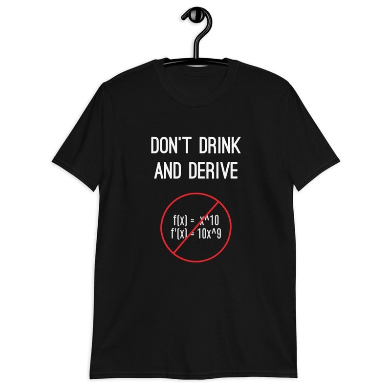 Funny Calculus Pun T-Shirt - Don't Drink And Derive - Nerdy Calculus Shirt For College, High School, Back-To-School - Calculus Teacher - 7.jpg