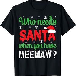 who needs santa when you have meemaw merry our christmas day t-shirt