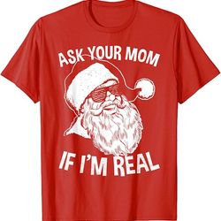 Funny Adult Christmas Shirts Ask Your Mom If I'm Real T-Shirt