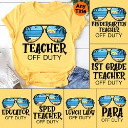 teacher off duty shirt, kindergarten teacher off duty,first grande teacher off duty shirt,teacher shirt,summer vacation,