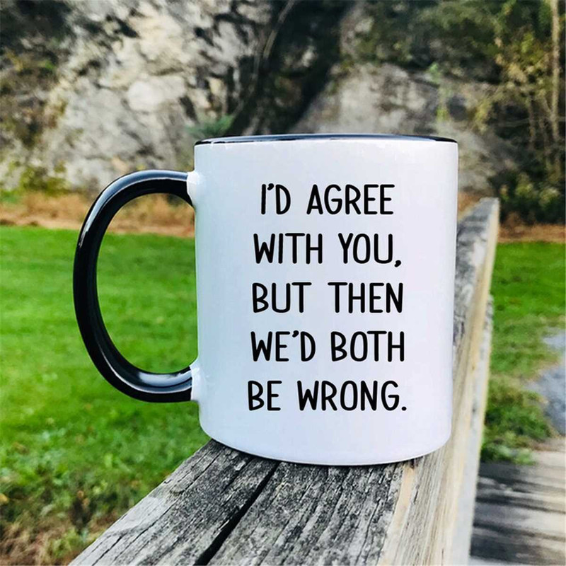 MR-296202392612-id-agree-with-you-but-then-wed-both-be-wrong-mug-image-1.jpg