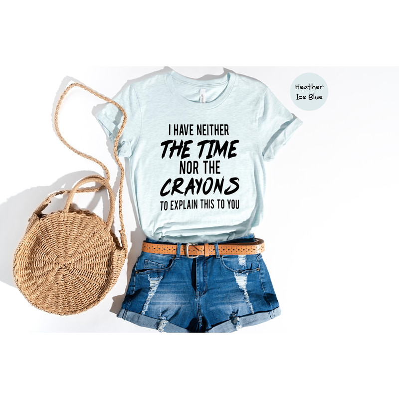 I have neither the time nor the crayons to explain this to you, Funny Shirt, Time Shirt, Sarcastic T shirt, Sarcasm Shirt, Sarcastic Sweater - 8.jpg
