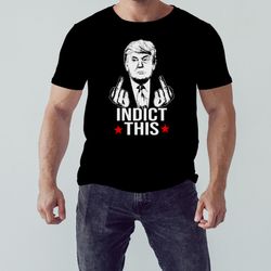 trump middle finger fuck indict this shirt,  shirt for men women, graphic design, unisex shirt