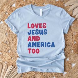 loves jesus and america too t-shirt, 4th of july shirt, july 4th shirt, america shirt, independence day shirt, patriotic
