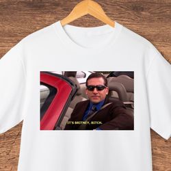 micheal scott , it s britney, bitch. tee, micheal