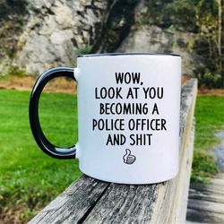 Wow, Look At You Becoming A Police Officer And Shit - Mug - Funny Mug - Police Officer Mug - Police Officer Gifts