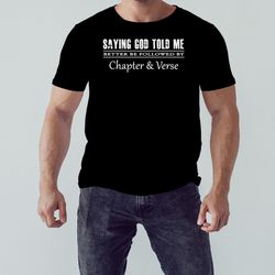 saying god told me better be followed by chapter and verse shirt, shirt for men women, graphic design, unisex shirt