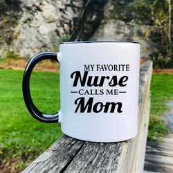 my favorite nurse calls me mom coffee mug nurse mom gift nurse mom mug