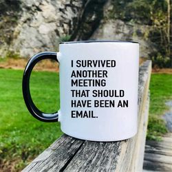 i survived another meeting that should have been an email mug gift for coworker office gift