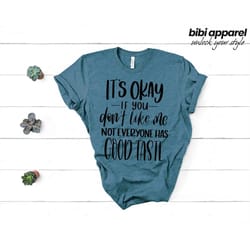 it's ok if you don't like me not everyone has good taste sarcastic shirt fun shirt funny shirt funny quotes custom shirt