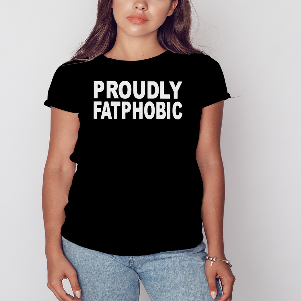 Proudly Fatphobic shirt, Shirt For Men Women, Graphic Design, Unisex Shirt