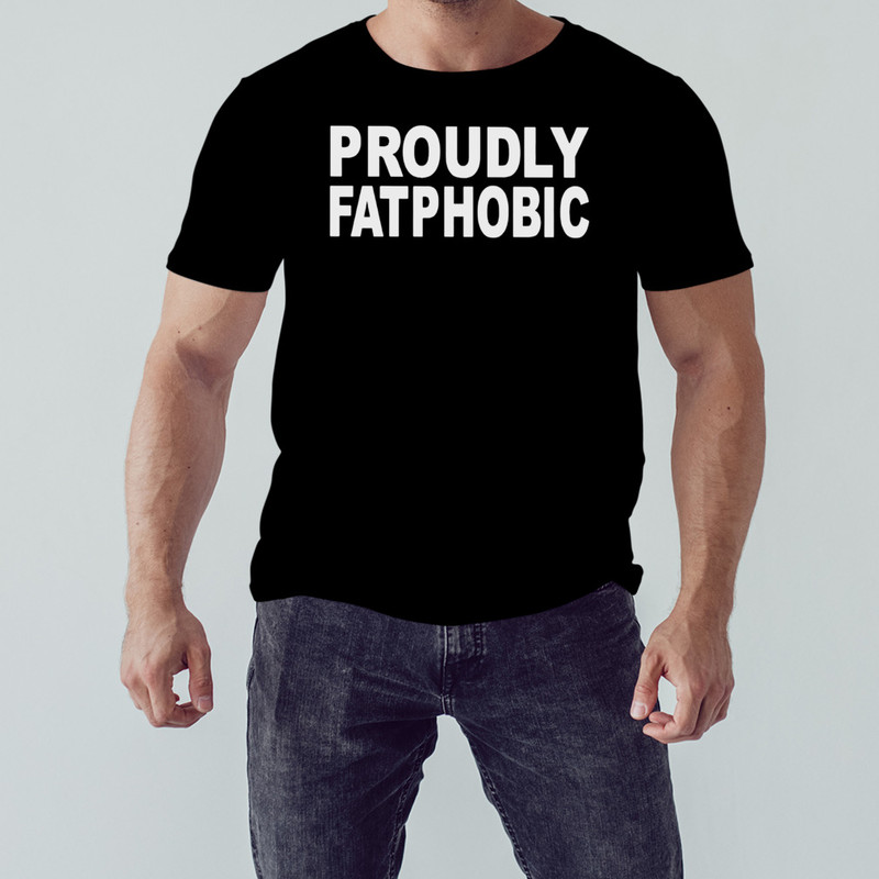 Proudly Fatphobic shirt, Shirt For Men Women, Graphic Design, Unisex Shirt