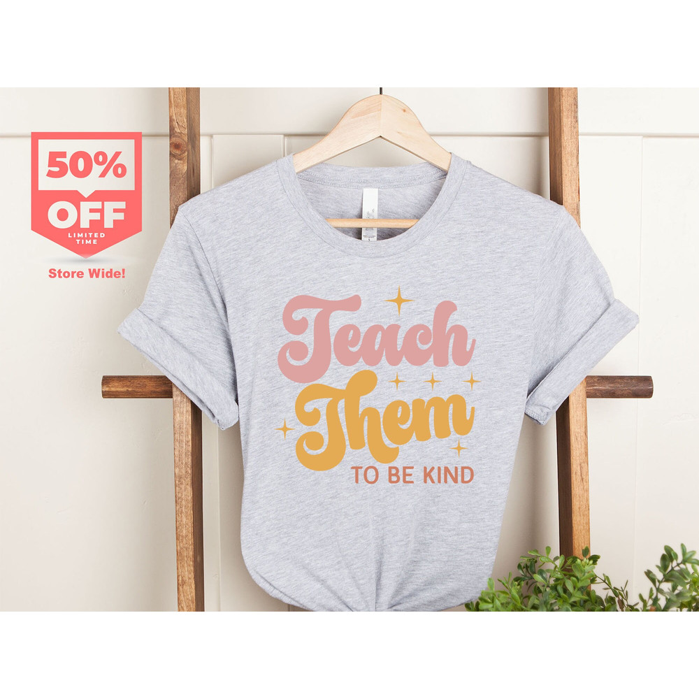 Teach Them To Be Kind Shirt, Back to School Shirt, Teacher Shirt, Teacher Gift, Back To School Gift, Teacher Tee, Teacher Appreciation - 4.jpg