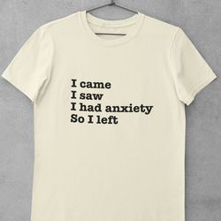 i came i saw i had anxiety so i left shirt, introvert shirt, social an
