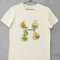 i want to pearish shirt, meme shirt, funny shirt, meme sweatshirt, gag