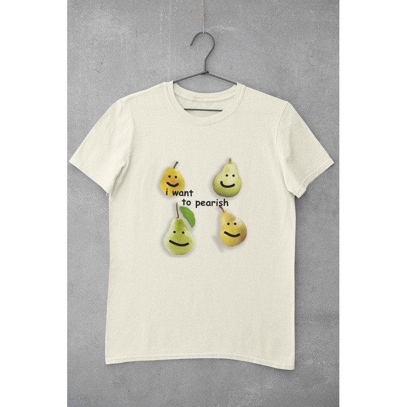 I Want to Pearish Shirt, Meme Shirt, funny shirt, meme sweatshirt, gag shirts, funny nihilist shirts, existential dread - 1.jpg