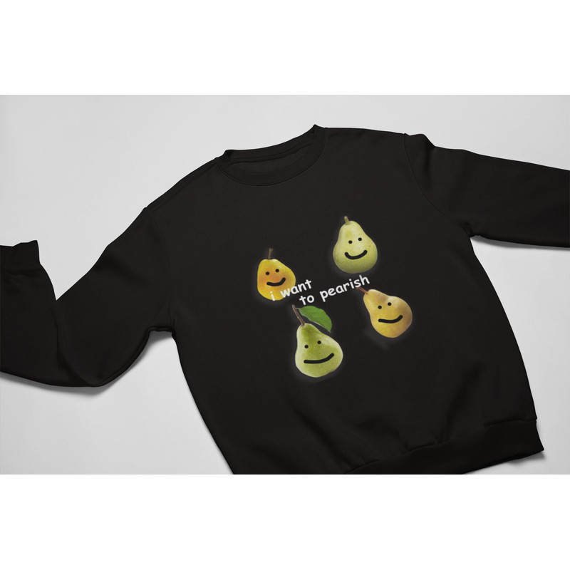 I Want to Pearish Shirt, Meme Shirt, funny shirt, meme sweatshirt, gag shirts, funny nihilist shirts, existential dread - 3.jpg