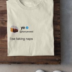 kanye west i be taking naps tweet tee, ye shirt, life of pablo s