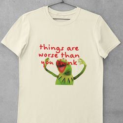 kermit things are worse than they seem shirt, meme shirt, funny shirt,