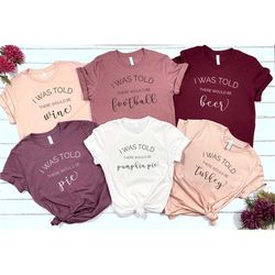 i was told thanksgiving t-shirt, family matching thanksgiving shirt, thanksgiving dinner shirt, custom thanksgiving shir