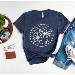 happiness comes in waves shirt, summer shirt, positive travel shirt, waves vacation tee, beach shirt, summer vacay vibe