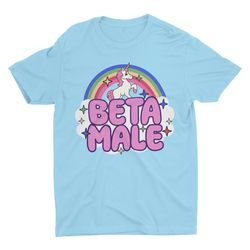 beta male, sarcastic unicorn rainbow shirt, funny tshirt, cool graphic