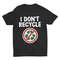 I Don't Recycle, Funny T Shirt, Offensive Weird Shirt, Dark Humor, Funny Clothing, Cool Graphic Tee, Cringey Stupid Shirt, Meme Tee - 1.jpg