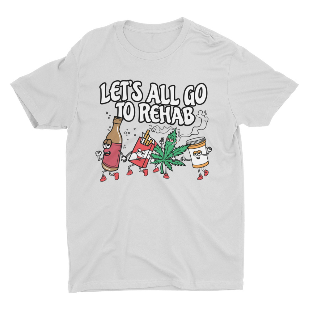 Let's All Go To Rehab, Funny Shirt, Weird Shirt, Funny Gift, Cool Graphic Tee, Self Care, Hilarious Shirt, Drug Humor, Party Shirt - 3.jpg
