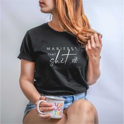 manifest that shit shirt, manifest shirt, universe shirt, shifting shirt, manifesting shirt, manifestation shirt, gift f
