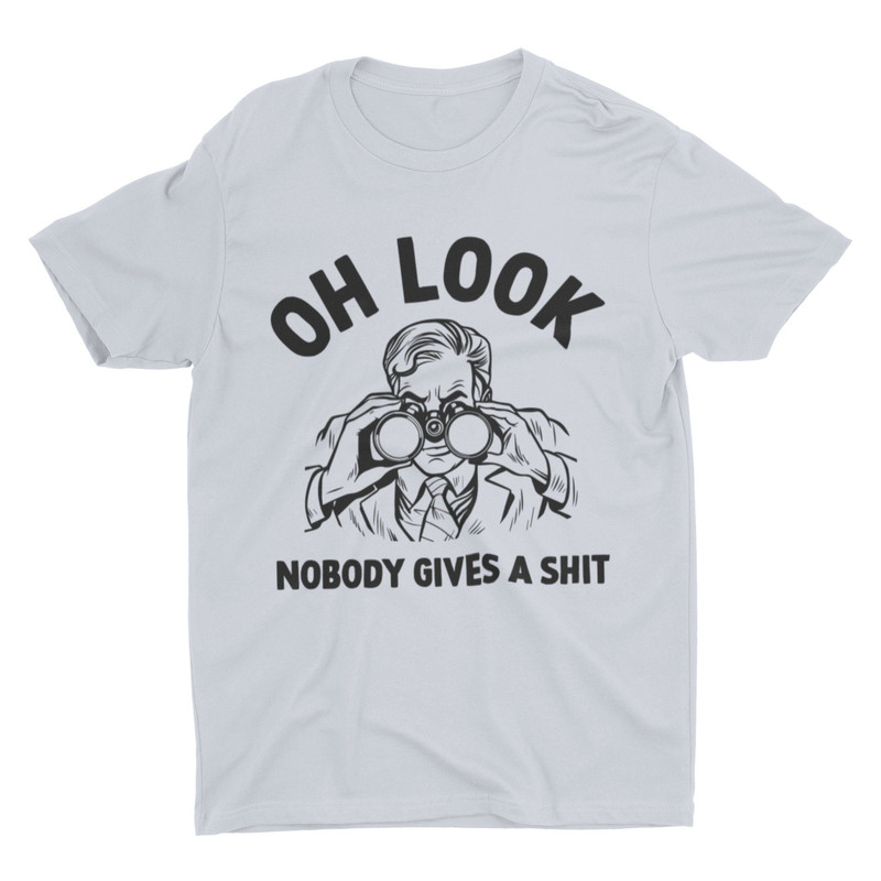 Oh Look Nobody Gives A Shit, Funny Unisex Tshirt, Satire Shirt, Joke Shirt, Humorous Shirt, Cool Mens Shirt, Sarcastic Shirt, Sarcasm Shirt - 2.jpg