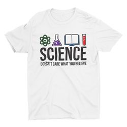 science doesnt care what you believe, funny science shirt, retro shir