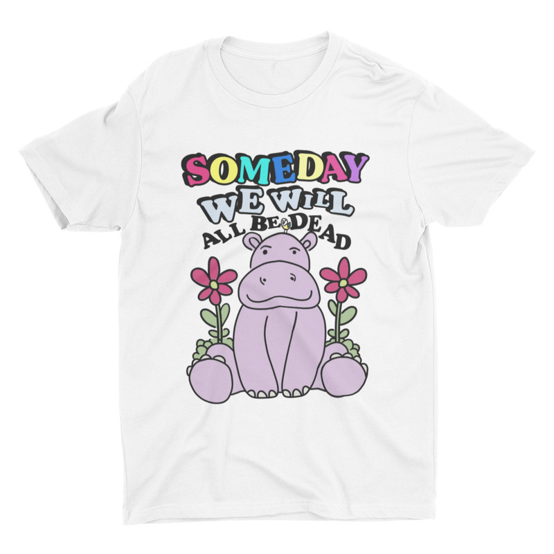 Someday We Will All Be Dead, Funny T Shirt, Sarcastic Tee, Trending Graphic Tee, Offensive Weird Iconic Trendy, Y2K Gen Z Fashion, Kidcore - 2.jpg