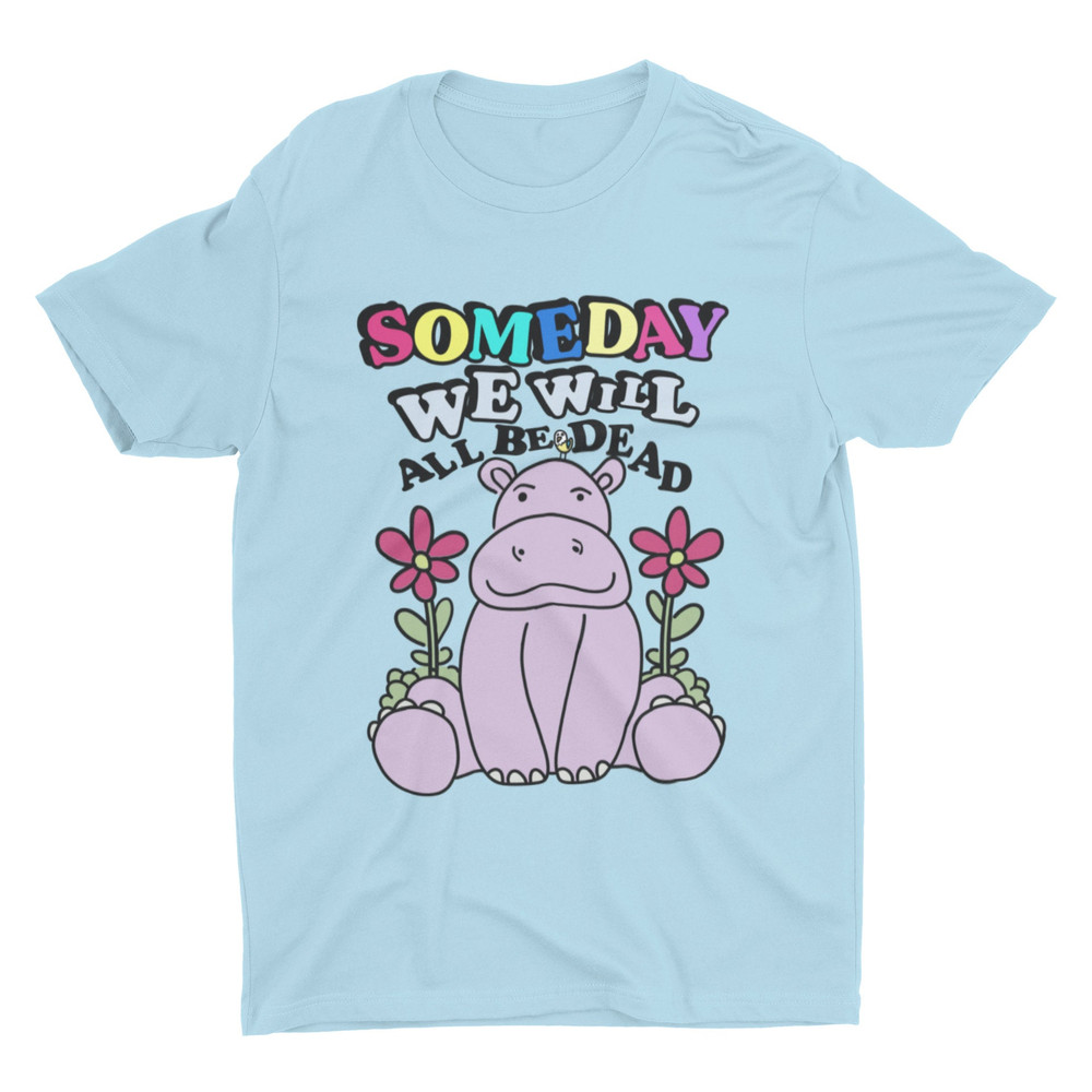 Someday We Will All Be Dead, Funny T Shirt, Sarcastic Tee, Trending Graphic Tee, Offensive Weird Iconic Trendy, Y2K Gen Z Fashion, Kidcore - 3.jpg