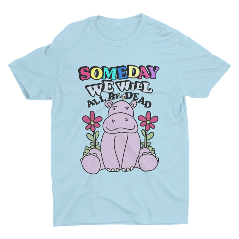 Someday We Will All Be Dead, Funny T Shirt, Sarcastic Tee, Trending Graphic Tee, Offensive Weird Iconic Trendy, Y2K Gen Z Fashion, Kidcore - 3.jpg