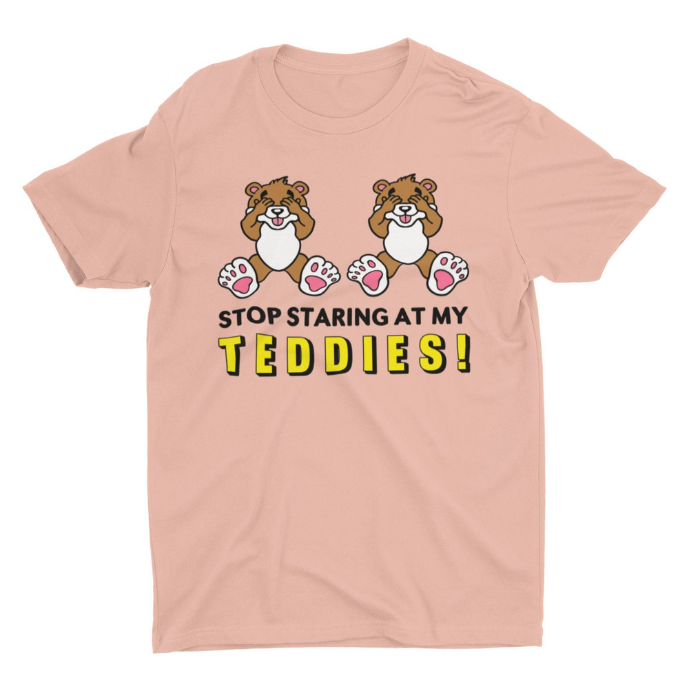 Stop Staring At My Teddies, Funny Tshirt, Retro Graphic Tee, Weird Shirt, Cringe Shirt, Ironic Sarcastic Tee, Silly Shirt, Witty Pun Shirt - 1.jpg