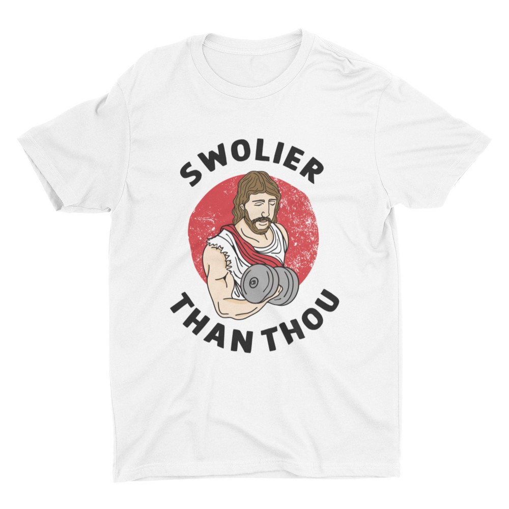 Swolier Than Thou, Funny Jesus Shirt, Weightlifting Jesus Shirt, Funny Shirt, Weird Graphic Tee, Work Out Shirt, Sarcastic Jesus - 1.jpg