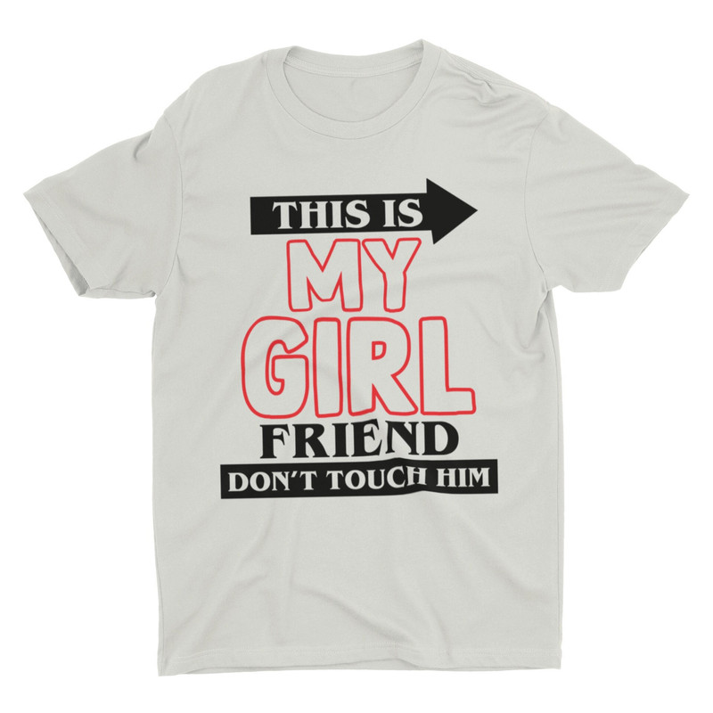 This Is My Girl Friend Don't Touch Him, Funny Shirt, Weird Shirt, Sarcastic Tee, Ironic Shirt, Inappropriate Funny Graphic Tee, Stupid Shirt - 1.jpg