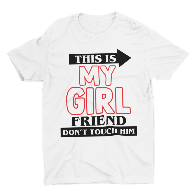 This Is My Girl Friend Don't Touch Him, Funny Shirt, Weird Shirt, Sarcastic Tee, Ironic Shirt, Inappropriate Funny Graphic Tee, Stupid Shirt - 2.jpg