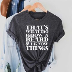 funny beard t-shirt that's what i do i grow a beard and i know things mens gift tee