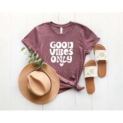 good vibes only t-shirt, good vibes only tee, good vibes only shirt, funny shirt, good vibes shirt, good vibes tee, gift