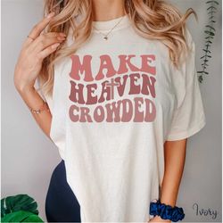 comfort color make heaven crowded shirt, bible verse apparel shirt, jesus shirt, faith shirt, religious shirt, comfort c
