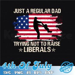 just a regular dad trying not to raise liberals svg, father's day svg, regular dad svg, happy fathers day svg, dad svg
