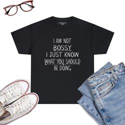 i am not bossy i just know what you should be doing funny t-shirt
