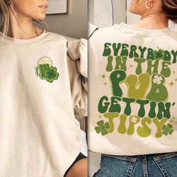 Everybody In The Pub Getting Tipsy Sweatshirt | Funny St Pattys Day Shirt | Cute St Patrick's Day | St. Patrick's Day Gi