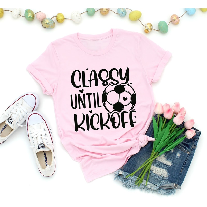 Classy Until Kickoff Shirt,Soccer Fan,Matching Shirt,Soccer Shirt,Sports Lover Shirt Gift,Game Day Shirt,Soccer Junkie,Soccer Lover,Sports - 2.jpg